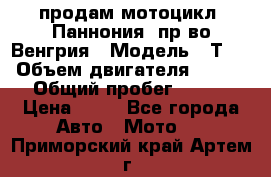 продам мотоцикл “Паннония“ пр-во Венгрия › Модель ­ Т-5 › Объем двигателя ­ 250 › Общий пробег ­ 100 › Цена ­ 30 - Все города Авто » Мото   . Приморский край,Артем г.